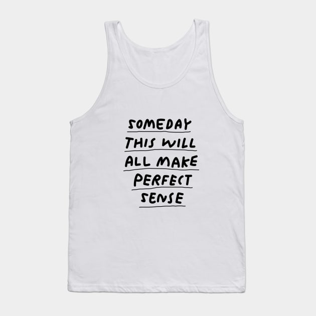 Someday This Will All Make Perfect Sense Tank Top by MotivatedType